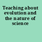 Teaching about evolution and the nature of science