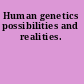 Human genetics possibilities and realities.