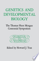 Genetics & developmental biology : the Thomas Hunt Morgan centennial symposium /