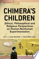 Chimera's children ethical, philosophical and religious perspectives on human-nonhuman experimentation /