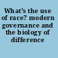 What's the use of race? modern governance and the biology of difference /