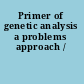 Primer of genetic analysis a problems approach /