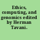 Ethics, computing, and genomics edited by Herman Tavani.