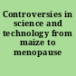 Controversies in science and technology from maize to menopause /