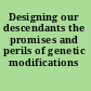 Designing our descendants the promises and perils of genetic modifications /