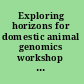 Exploring horizons for domestic animal genomics workshop summary /