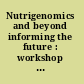 Nutrigenomics and beyond informing the future : workshop summary /