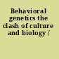 Behavioral genetics the clash of culture and biology /