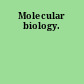 Molecular biology.