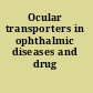 Ocular transporters in ophthalmic diseases and drug delivery