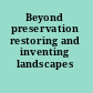 Beyond preservation restoring and inventing landscapes /