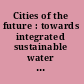 Cities of the future : towards integrated sustainable water and landscape management /