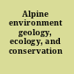 Alpine environment geology, ecology, and conservation /