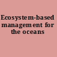 Ecosystem-based management for the oceans