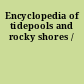 Encyclopedia of tidepools and rocky shores /