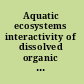 Aquatic ecosystems interactivity of dissolved organic matter /