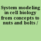 System modeling in cell biology from concepts to nuts and bolts /