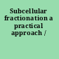 Subcellular fractionation a practical approach /