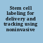 Stem cell labeling for delivery and tracking using noninvasive imaging