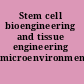 Stem cell bioengineering and tissue engineering microenvironment