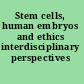 Stem cells, human embryos and ethics interdisciplinary perspectives /