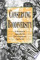 Conserving biodiversity a research agenda for development agencies : report of a panel of the Board on Science and Technology for International Development, U.S. National Research Council.