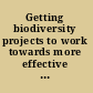 Getting biodiversity projects to work towards more effective conservation and development /