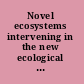 Novel ecosystems intervening in the new ecological world order /