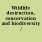 Wildlife destruction, conservation and biodiversity /