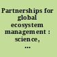 Partnerships for global ecosystem management : science, economics, and law : proceedings and reference readings from the Fifth Annual World Bank Conference on Environmentally and Socially Sustainable Development, held at the World Bank and George Washington University, Washington, D.C., October 6-7, 1997 /