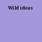 Wild ideas