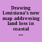 Drawing Louisiana's new map addressing land loss in coastal Louisiana /