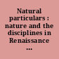 Natural particulars : nature and the disciplines in Renaissance Europe /