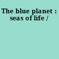 The blue planet : seas of life /