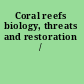 Coral reefs biology, threats and restoration /