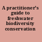 A practitioner's guide to freshwater biodiversity conservation