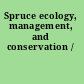 Spruce ecology, management, and conservation /