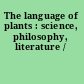 The language of plants : science, philosophy, literature /