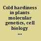 Cold hardiness in plants molecular genetics, cell biology and physiology /