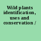 Wild plants identification, uses and conservation /