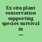 Ex situ plant conservation supporting species survival in the wild /