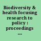 Biodiversity & health focusing research to policy : proceedings of the International Symposium held in Ottawa, Canada, Oct. 25-28, 2003 /