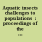 Aquatic insects challenges to populations  : proceedings of the Royal Entomological Society's 24th symposium /