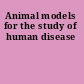 Animal models for the study of human disease