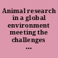 Animal research in a global environment meeting the challenges : proceedings of the November 2008 International Workshop /