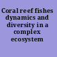Coral reef fishes dynamics and diversity in a complex ecosystem /
