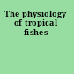 The physiology of tropical fishes