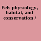 Eels physiology, habitat, and conservation /
