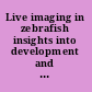 Live imaging in zebrafish insights into development and disease /