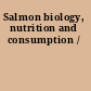 Salmon biology, nutrition and consumption /